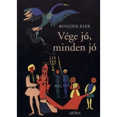 V&eacute;ge j&oacute;, minden j&oacute; - &eacute;s m&aacute;s mes&eacute;k - Benedek Elek