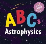 The ABCs of Astrophysics: A Scientific Alphabet Book for Babies