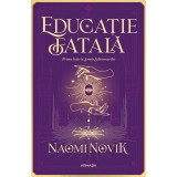 Educație fatală (Seria Școala Solomonarilor partea I) - Naomi Novik