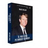 Il vor ucide pe Robert Kennedy - Marc Dugain