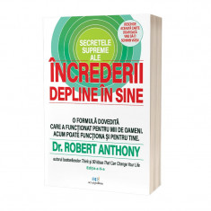 Secretele supreme ale increderii depline in sine editia a ii-a - dr robert anthony carte