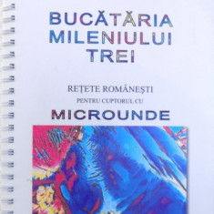 BUCATARIA MILENIULUI TREI - RETETE ROMANESTI PENTRU CUPTORUL CU MICROUNDE de ANCA BARBU MUNTEAN , 2005