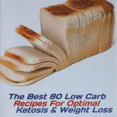 KETO BREAD. THE BEST 80 LOW CARB. RECIPES FOR OPTIMAL. KETOSIS AND WEIGHT LOSS-NECUNOSCUT