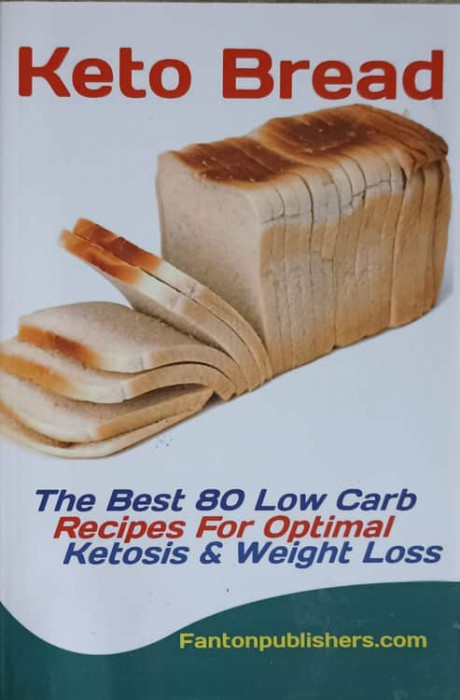 KETO BREAD. THE BEST 80 LOW CARB. RECIPES FOR OPTIMAL. KETOSIS AND WEIGHT LOSS-NECUNOSCUT