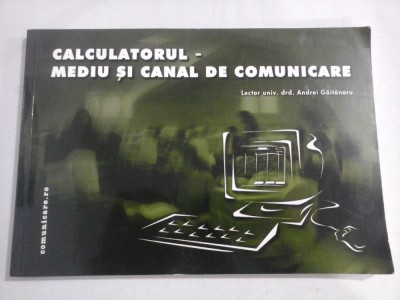 CALCULATORUL - MEDIU SI CANAL DE COMUNICARE - Andrei GAITANARU foto