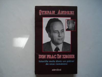 Din frac in zeghe. Istoriile mele intr-un patrar de veac romanesc -Stefan Andei foto