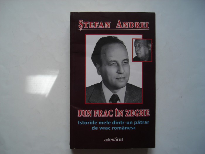 Din frac in zeghe. Istoriile mele intr-un patrar de veac romanesc -Stefan Andei
