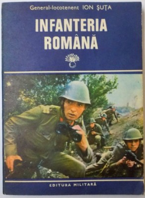 INFANTERIA ROMANA CONTRIBUII LA ISTORICUL ARMEI de ION SUTA , VOL II : DE LA PRIMUL RAZBOI MONDIAL PANA IN ZILELE NOASTRE , 1982 foto