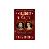 Anne Boleyn &amp; Elizabeth I: The Mother and Daughter Who Forever Changed British History