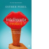 Inteligenta erotica. Reconcilierea vietii erotice cu viata de familie. Editia a VI-a - Ester Perel