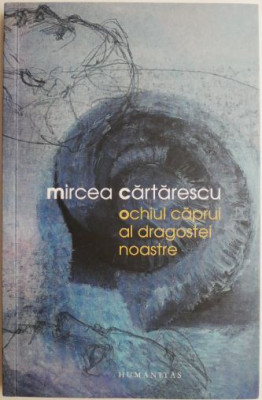 Ochiul caprui al dragostei noastre &amp;ndash; Mircea Cartarescu foto