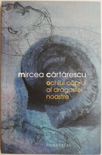 Ochiul caprui al dragostei noastre &ndash; Mircea Cartarescu