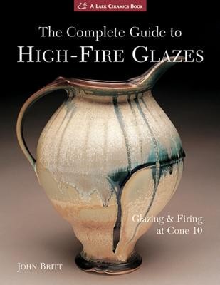 The Complete Guide to High-Fire Glazes: Glazing &amp; Firing at Cone 10
