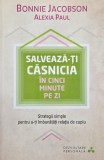Salveaza-ti casnicia in cinci minute pe zi. Strategii simple pentru a-ti imbunatatii relatia de cuplu - Bonnie Jacobson, Alexia Paul
