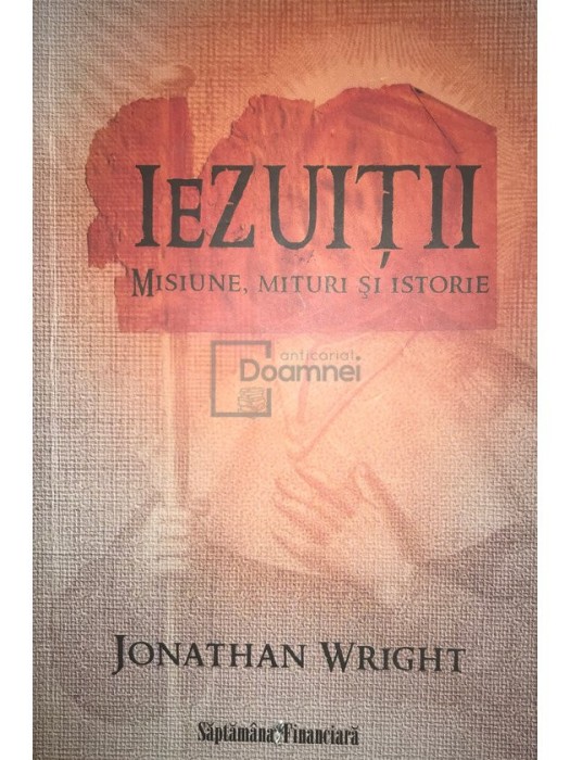 Jonathan Wright - Iezuitii - Misiune, mituri si istorie (Editia: 2010)