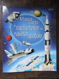 MAREA CARTE A RACHETELOR SI NAVELOR SPATIALE , ilustratii de GABRIELE ANTONINI , text de LOUIE STOWELL , 2020