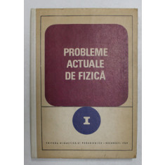 PROBLEME ACTUALE DE FIZICA , VOLUMUL I de IOVITIU POPESCU ...RADU TITEICA , 1969