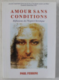 AMOUR SANS CONDITIONS - REFLEXIONS DE L &#039;ESPRIT CHRISTIQUE par PAUL FERRINI , 2004