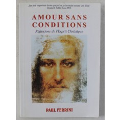AMOUR SANS CONDITIONS - REFLEXIONS DE L &#039;ESPRIT CHRISTIQUE par PAUL FERRINI , 2004