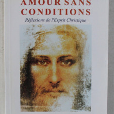 AMOUR SANS CONDITIONS - REFLEXIONS DE L 'ESPRIT CHRISTIQUE par PAUL FERRINI , 2004