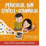 Pericolul din spatele ecranului. Cum sa fii in siguranta pe internet - Lisa Rothfield-Kirschner