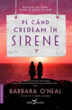Cumpara ieftin Pe c&acirc;nd credeam &icirc;n sirene - Paperback brosat - Barbara O&rsquo;Neal - Leda