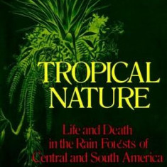 Tropical Nature: Life and Death in the Rain Forests of Central and South America