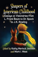 Shapers of American Childhood: Essays on Visionaries from L. Frank Baum to Dr. Spock to J.K. Rowling foto