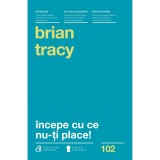 Incepe cu ce nu-ti place - Brian Tracy, Curtea Veche