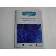 SANATATEA APARATELOR DIGESTIV SI URINAR - ENCICLOPEDIA MEDICALA A FAMILIEI - VOLUMUL VII - LAROUSSE