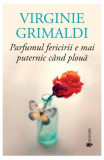 Parfumul fericirii e mai puternic c&acirc;nd plouă - Paperback brosat - Virginie Grimaldi - Univers
