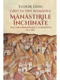 Cumpara ieftin Grecia din Romania. Manastirile inchinate din Tara Romaneasca si Moldova, 1564-1866/Tudor Dinu