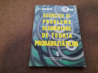 EXERCITII SI PROBLEME ELEMENTARE DE TEORIA PROBABILITATILOR I C DRAGHICESCU foto