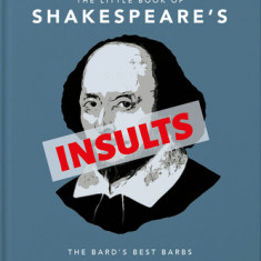The Little Book of Shakespeare's Insults Biting Barbs and Poisonous Put-Downs