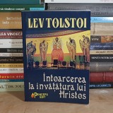 LEV TOLSTOI - INTOARCEREA LA INVATATURA LUI HRISTOS , 2006 *, Carti crestinism