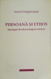 PERSOANA SI ETHOS. INTELEGERI DE ETICA TEOLOGICA ORTODOXA-IONEL UNGUREANU-139115