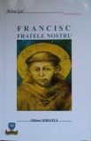 Francisc Fratele Nostru - Mihai Gal, Serafica, 2007, Crestinism, Carte Religioasa, Romana, 141 pagini