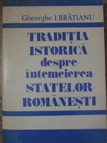 TRADITIA ISTORICA DESPRE INTEMEIEREA STATELOR ROMANESTI-GHEORGHE I. BRATIANU-128054