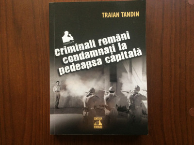 Traian Tandin Criminali romani condamnati la moarte Editura Neverland 2020 foto