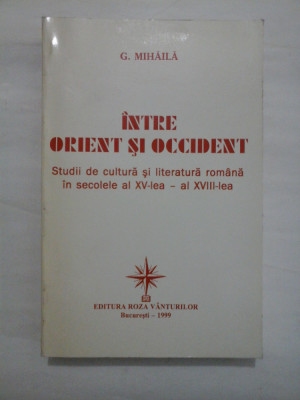 INTRE ORIENT SI OCCIDENT - G. MIHAILA (autograf si dedicatie) foto