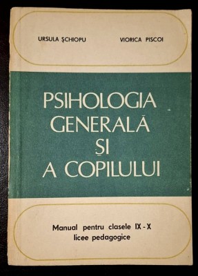PSIHOLOGIA GENERALA SI A COPILULUI. Manual pentru clasele IX-X licee pedagogice - Ursula Schiopu, Viorica Piscoi foto