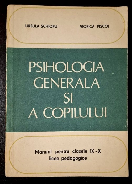 PSIHOLOGIA GENERALA SI A COPILULUI. Manual pentru clasele IX-X licee pedagogice - Ursula Schiopu, Viorica Piscoi