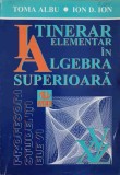 Itinerar Elementar Algebra Superioara - Toma Albu, Ion D. Ion, All, 1997, Matematica, Romana, 210 Pagini, Necartonata