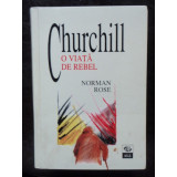 CHURCHILL O VIATA DE REBEL - NORMAN ROSE