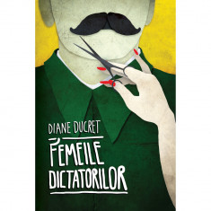 Femeile dictatorilor. Vol 1 - Diane Ducret