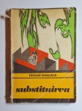 Substituirea &ndash; Aut. Edgar Wallace, Trad. Constantin Badea, Ed. Univers, 1974