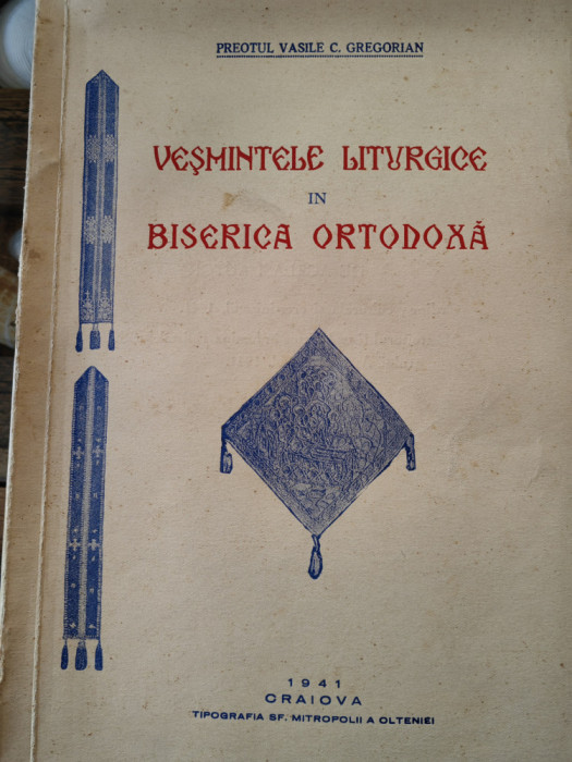 Pr. Vasile Gregorian,Vesmintele liturgice Biserica Ortodoxa,1941,Craiova,208 pag