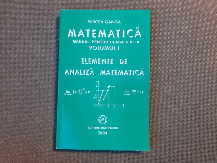 MIRCEA GANGA MATEMATICA ELEMENTE DE ANALIZA MATEMATICA CLASA A XI A MANUAL 2004
