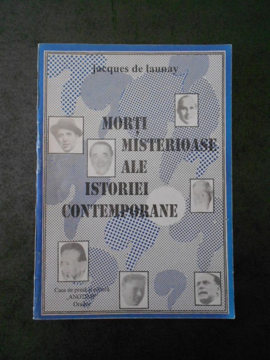 JACQUES DE LAUNAY - MORTI MISTERIOASE ALE ISTORIEI CONTEMPORANE