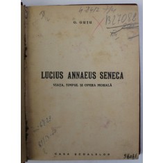LUCIUS ANNAEUS SENECA , VIATA , TIMPUL SI OPERA MORALA de G. GUTU , EDITIE INTERBELICA